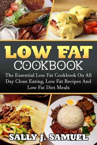 Low Fat Cookbook The Essential Low Fat Cookbook On All Day Clean Eating, Low Fat Recipes And Low Fat Diet Meals