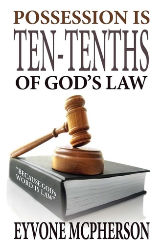POSSESSION IS TEN-TENTHS of GOD's LAW (2nd Edition) Because GOD's Word Is Law!