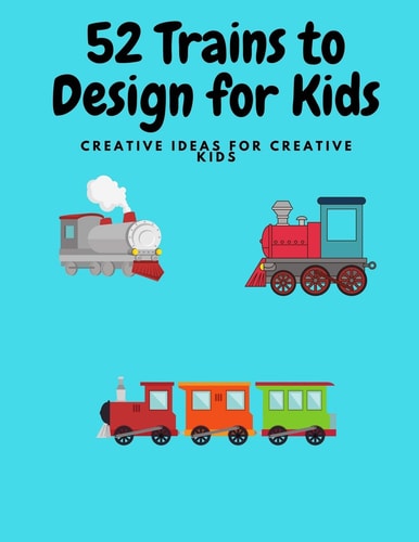 52 Trains to Design for Kids Fun for Creative Kids