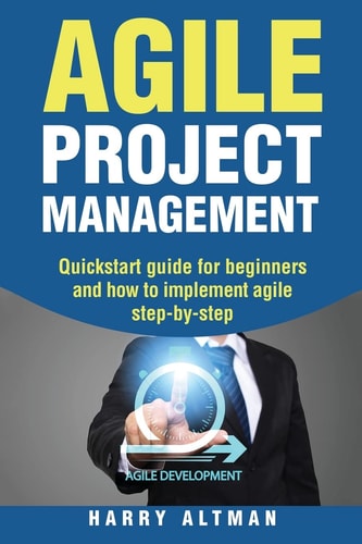 Agile Project Management Quick-Start Guide for Beginners and How to Implement Agile Step-By-Step