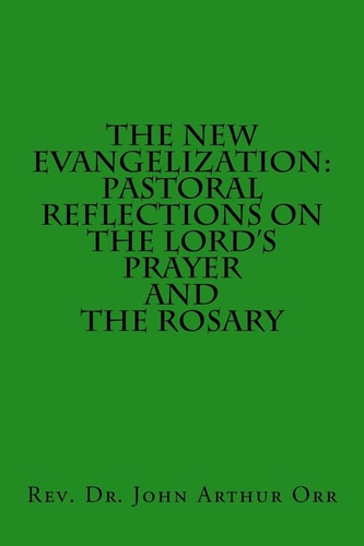 The New Evangelization Pastoral Reflections on the Lord's Prayer and the Rosary