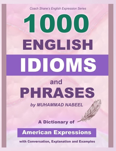 1000 English Idioms and Phrases American Idioms Dictionary with Conversation, Explanation and Examples