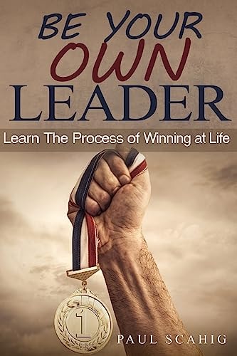 Be Your Own Leader Learn the Process of Winning at Life
