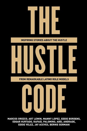 The Hustle Code Inspiring Stories About The Hustle From Awesome Latino Role Models