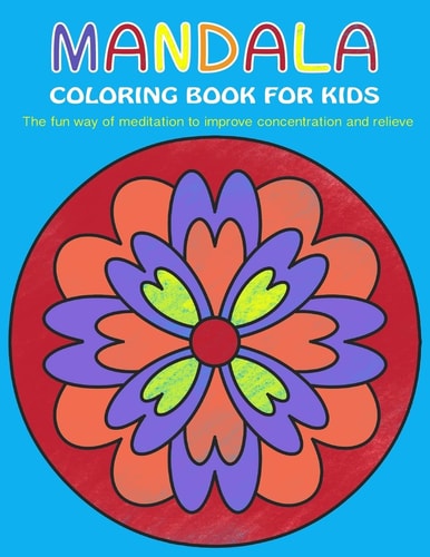 Mandala Coloring Book for Kids The Fun Way of Meditation to Improve Concentration and Relieve Stress
