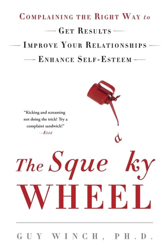 The Squeaky Wheel Complaining the Right Way to Get Results, Improve Your Relationships, and Enhance Self-Esteem