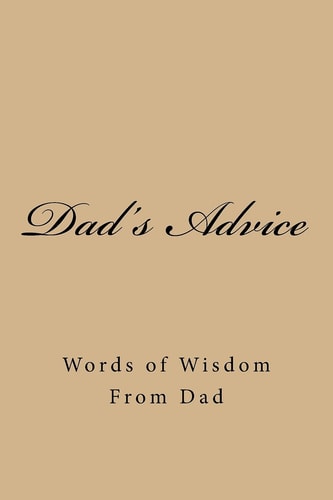 Dad's Advice Words of Wisdom From Dad