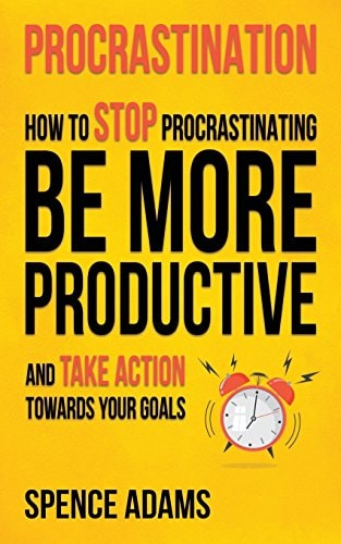 Procrastination How to Stop Procrastinating, Be More Productive, and Take Action Towards Your Goals