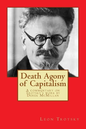 Death Agony of Capitalism A Commentary on Trotsky's Work by Derek McMillan