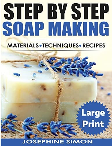 Step by Step Soap Making ***Large Print Color Edition*** Material - Techniques - Recipes