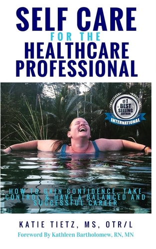 Self Care for the Healthcare Professional How to Gain Confidence, Take Control and Have a Balanced and Successful Career
