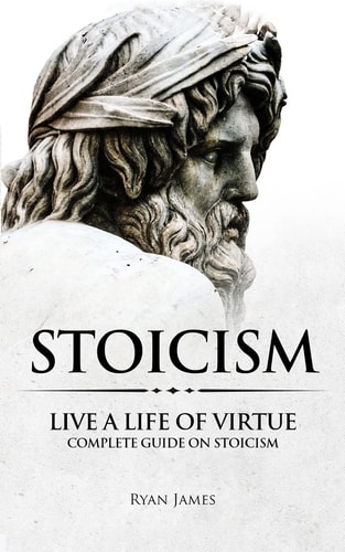 Stoicism Live a Life of Virtue - Complete Guide on Stoicism