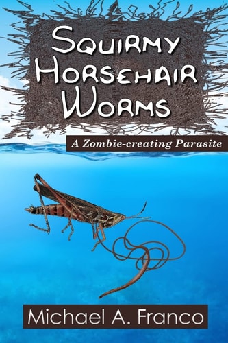 Squirmy Horsehair Worms A Zombie-creating Parasite