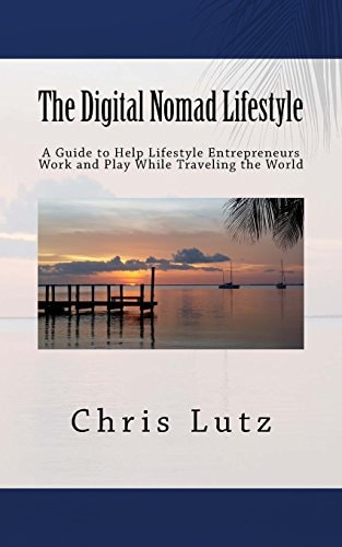 The Digital Nomad Lifestyle A Guide to Help Lifestyle Entrepreneurs Work and Play While Traveling the World