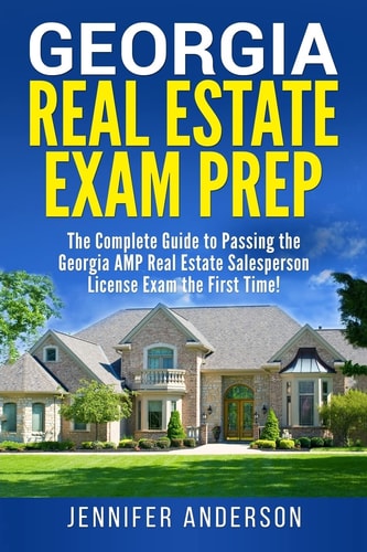 Georgia Real Estate Exam Prep The Complete Guide to Passing the Georgia AMP Real Estate Salesperson License Exam the First Time!