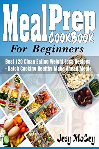 Meal Prep Cookbook for Beginners Best 120+ Clean Eating Weight Loss Recipes - Batch Cooking Healthy Make Ahead Meals
