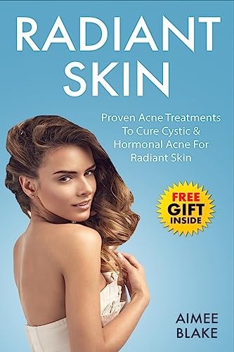 Radiant Skin - Acne Treatment Book The Adult Acne Treatment Book with Proven Acne Remedies, Treatments to Cure Cystic and Hormonal Acne for Radiant Skin [BONUS Acne Scar Treatments]