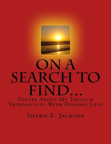 On a Search to Find... Poetry about My Trials and Tribulations with Finding Love