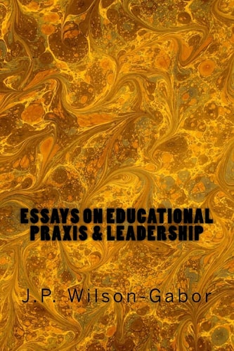 Essays on Educational Praxis and Leadership