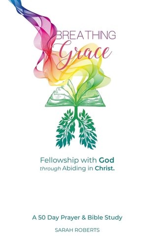 Breathing Grace 50 Days of Praying God's Truth Through Abiding in Christ