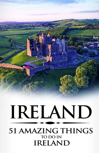 Ireland Ireland Travel Guide: 51 Amazing Things to Do in Ireland