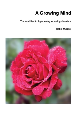 A Growing Mind The Small Book of Gardening for Eating Disorders