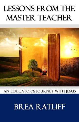 Lessons From the Master Teacher An Educator's Journey with Jesus