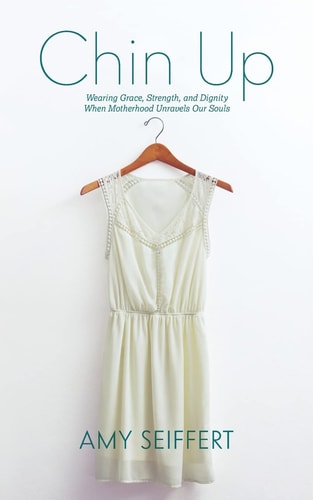 Chin Up Wearing Grace, Strength, and Dignity When Motherhood Unravels Our Souls
