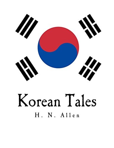 Korean Tales Being a Collection of Stories Translated from the Korean Folk Lore Together with Introductory Chapters Descriptive of Korea