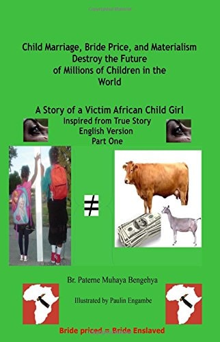 Child Marriage, Bride Price, and Materialism Destroy the Future of Millions of C A Story of a Victim African Child Girl