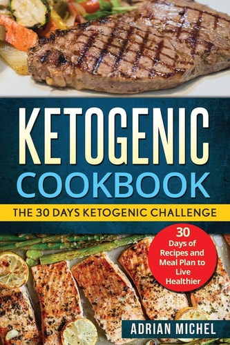 Ketogenic Cookbook The 30 Days Ketogenic Challenge - 30 Days of Recipes and Meal Plan to Live Healthier