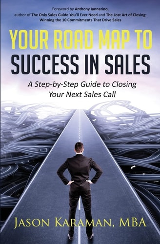 Your Road Map to Success in Sales A Step-By-Step Guide to Closing Your Next Sales Call