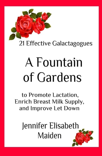 A Fountain of Gardens 21 Effective Galactagogues to Promote Lactation, Enrich Breast Milk Supply, and Improve Let Down