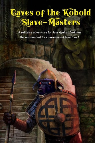 Caves of the Kobold Slave Masters A Solitaire Adventure for Four Against Darkness Recommended for Characters of Level 1 Or 2