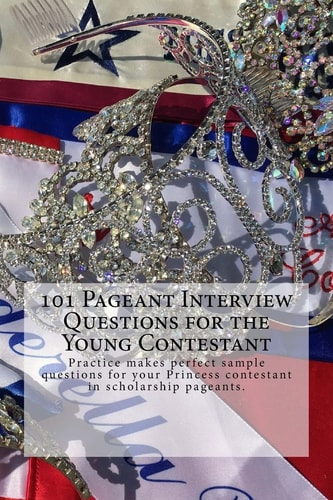 101 Pageant Interview Questions for the Young Contestant Practice Makes Perfect Sample Questions for Your Princess Contestant in Scholarship Pageants.