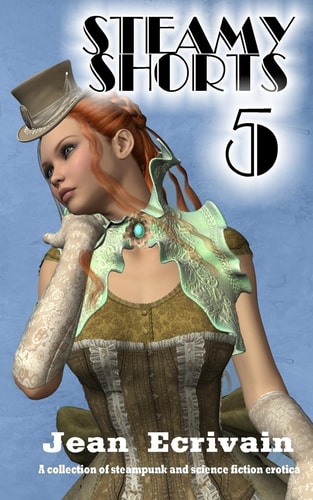 Steamy Shorts 5 A Collection of Steampunk and Science Fiction Erotica Short Stories