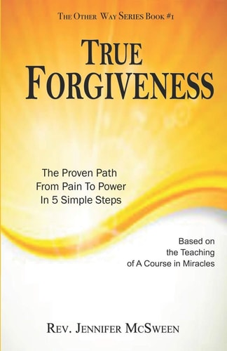 True Forgiveness The Proven Path From Pain To Power In 5 Simple Steps