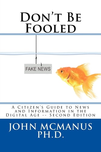 Don't Be Fooled A Citizen's Guide to News and Information in the Digital Age