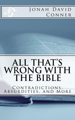 All That's Wrong with the Bible Contradictions, Absurdities, and More: 2nd Expanded Edition