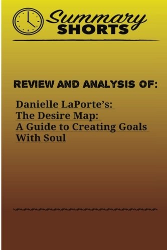 Review and Analysis of : Danielle LaPorte's: The Desire Map: A Guide to Creating Goals With Soul
