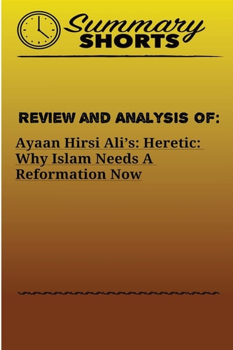 Review and Analysis On: Ayaan Hirsi Ali's - Heretic - Why Islam Needs a Reformation Now