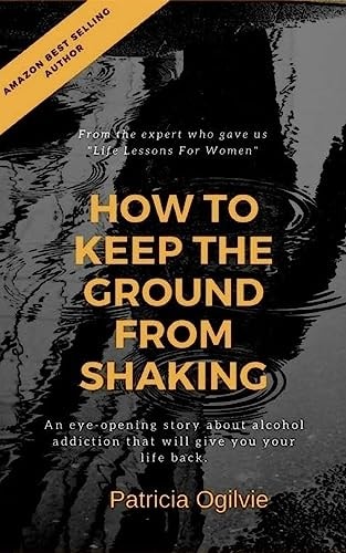 How To Keep the Ground from Shaking A Journey Into Sobriety