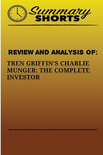 Review And Analysis Of : Tren Griffins's Charlie Munger: The Complete Investor