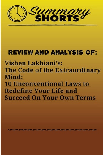 Review and Analysis Of Vishen Lakhiani?s: : The Code of the Extraordinary Mind: 10 Unconventional Laws to Redefine Your Life and Succeed On Your Own Terms