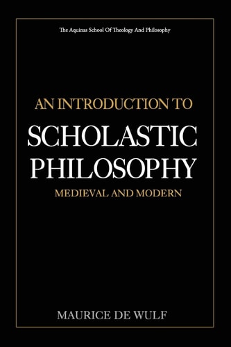 An Introduction to Scholastic Philosophy Medieval and Modern