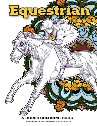 Equestrian a Horse Coloring Book Relaxation and Mindfulness Design Equestrian Sport and Horse Lover Patterns for Adults to Color