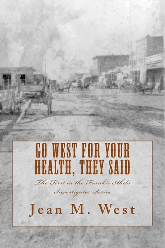 Go West for Your Health, They Said The First in the Frankie Abels Investigates Series