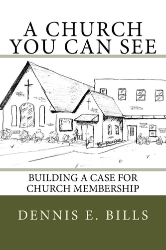 A Church You Can See Building a Case for Church Membership