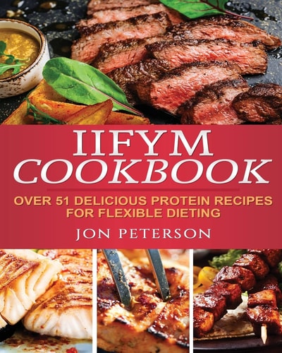 IIFYM Cookbook Over 51 Delicious High Protein Recipes for Flexible Dieting