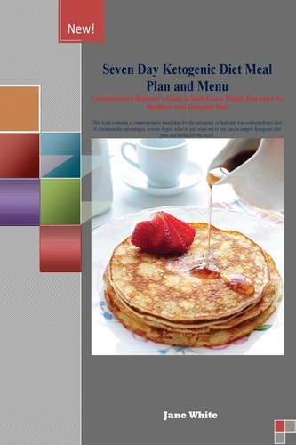 Seven Day Ketogenic Diet Meal Plan and Menu Comprehensive Beginner's Guide to Shed Excess Weight Fast and Live Healthier with Ketogenic Diet